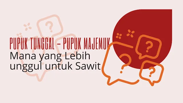 Pupuk Tunggal Vs Pupuk Majemuk: Mana Yang Lebih Baik Untuk Produktivitas Sawit?